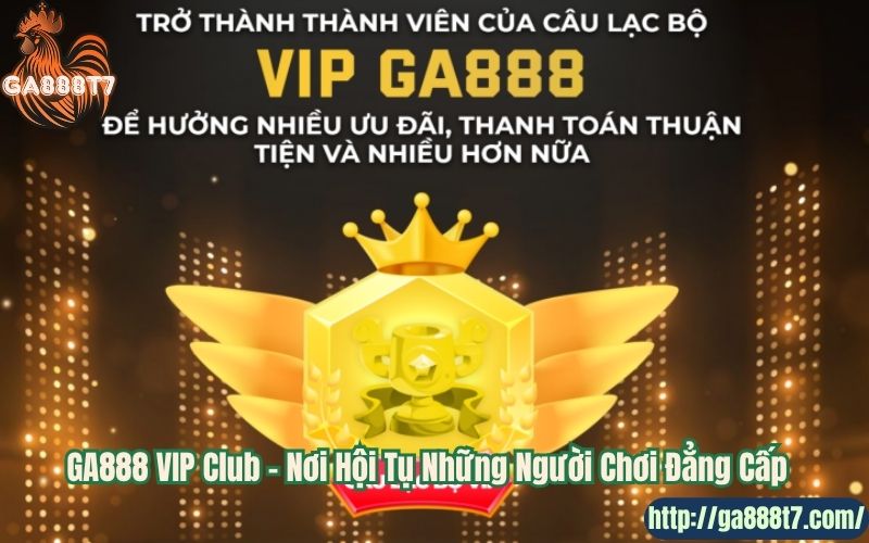GA888 VIP Club – Nơi Hội Tụ Những Người Chơi Đẳng Cấp